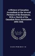 A History of Canadian Journalism in the Several Portions of the Dominion, with a Sketch of the Canadian Press Association 1859-1908