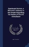 Sanctuary Service, a Minister's Address to His People Regarding the Duties of Church Attendance