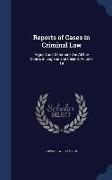 Reports of Cases in Criminal Law: Argued and Determined in All the Courts in England and Ireland, Volume 19