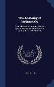 The Anatomy of Melancholy: What It Is, with All the Kinds, Causes, Symptoms, Prognostics, and Several Cures of It. in Three Partitions