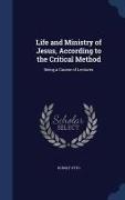 Life and Ministry of Jesus, According to the Critical Method: Being a Course of Lectures