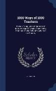 1000 Ways of 1000 Teachers: Being a Compilation of Methods of Instruction and Discipine Practiced by Prominent Public School Teachers of the Count