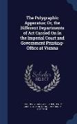 The Polygraphic Apparatus, Or, the Different Departments of Art Carried on in the Imperial Court and Government Printing-Office at Vienna