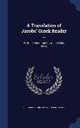 A Translation of Jacobs' Greek Reader ...: With ... Notes ... and ... a ... Parsing Index