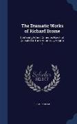 The Dramatic Works of Richard Brome: Containing Fifteen Comedies Now First Collected in Three Volumes ..., Volume 1