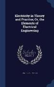 Electricity in Theory and Practice, Or, the Elements of Electrical Engineering