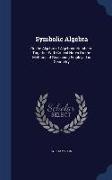 Symbolic Algebra: Or, the Algebra of Algebraic Numbers: Together with Critical Notes on the Methods of Reasoning Employed in Geometry