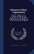 Elements of Plane Trigonometry: And Their Application to the Measurement of Heights and Distances, Surveying of Land, and Levellings: Particularly Ada