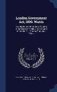 London Government ACT, 1899. Wards: Description of and Statistics Relating to the Wards of Parishes in the County of London. G.L. Gomme, Statistical O