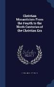 Christian Monasticism from the Fourth to the Ninth Centuries of the Christian Era