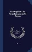 Catalogue of the Ferns Indigenous to Ceylon