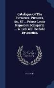 Catalogue of the Furniture, Pictures, &C., of ... Prince Louis Napoleon Bonaparte ... Which Will Be Sold by Auction