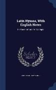 Latin Hymns, with English Notes: For Use in Schools and Colleges
