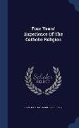 Four Years' Experience of the Catholic Religion