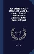 The Jacobite Relics of Scotland, Being the Songs, Airs, and Legends of the Adherents to the House of Stuart