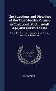 The Functions and Disorders of the Reproductive Organs in Childhood, Youth, Adult Age, and Advanced Life: Considered in Their Physiological, Social, a