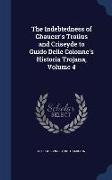 The Indebtedness of Chaucer's Troilus and Criseyde to Guido Delle Colonne's Historia Trojana, Volume 4