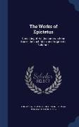 The Works of Epictetus: Consisting of His Discourses, in Four Books, the Enchiridion, and Fragments, Volume 1