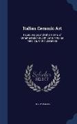 Italian Ceramic Art: Figure Design and Other Forms of Ornamantation in Xvth Century Italian Maiolica, with Illustrations