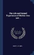 The Life and Gospel Experience of Mother Ann Lee