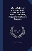 The Lighting of School-Rooms, A Manual for School Boards, Architects, Superintendents and Teachers