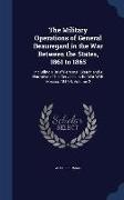 The Military Operations of General Beauregard in the War Between the States, 1861 to 1865: Including a Brief Personal Sketch and a Narrative of His Se