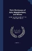 Ure's Dictionary of Arts, Manufactures, and Mines: Containing a Clear Exposition of Their Principles and Practice