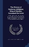 The History of Gustavus Adolphus, King of Sweden, Surnamed the Great: To Which Is Prefixed an Essay on the Military State of Europe, Containing the Ma