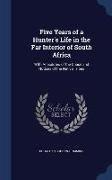 Five Years of a Hunter's Life in the Far Interior of South Africa: With Anecdotes of the Chase and Notices of the Native Tribes