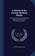 A History of the Ancient Working People: From the Earliest Known Period to the Adoption of Christianity by Constantine, Volume 1
