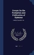Essays on the Formation and Publication of Opinions: And on Other Subjects