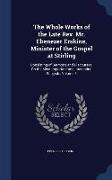 The Whole Works of the Late REV. Mr. Ebenezer Erskine, Minister of the Gospel at Stirling: Consisting of Sermons and Discourses, on the Most Important