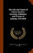 The Life and Times of Georg Joachim Goschen, Publisher and Printer of Leipzig, 1752-1828