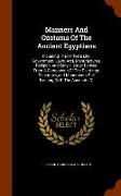 Manners and Customs of the Ancient Egyptians: Including Their Private Life, Government, Laws, Arts, Manufactures, Religion, and Early History: Derived