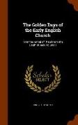 The Golden Days of the Early English Church: From the Arrival of Theodore to the Death of Bede Volume 1