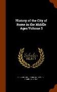 History of the City of Rome in the Middle Ages Volume 3