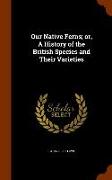 Our Native Ferns, Or, a History of the British Species and Their Varieties