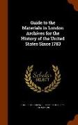 Guide to the Materials in London Archives for the History of the United States Since 1783