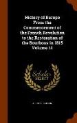 History of Europe from the Commencement of the French Revolution to the Restoration of the Bourbons in 1815 Volume 14