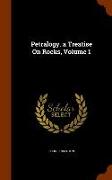 Petralogy. a Treatise on Rocks, Volume 1