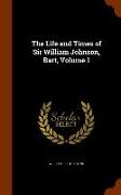 The Life and Times of Sir William Johnson, Bart, Volume 1