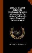 Diseases of Plants Induced by Cryptogamic Parasites, Introduction to the Study of Pathogenic Fungi, Slime-Fungi, Bacteria, & Algae