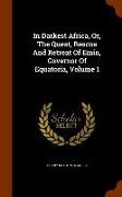 In Darkest Africa, Or, the Quest, Rescue and Retreat of Emin, Governor of Equatoria, Volume 1