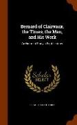 Bernard of Clairvaux, the Times, the Man, and His Work: An Historical Study in Eight Lectures