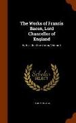 The Works of Francis Bacon, Lord Chancellor of England: With a Life of the Author, Volume 1