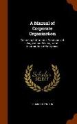 A Manual of Corporate Organization: Containing Information, Directions and Suggestions Relating to the Incorporation of Enterprises