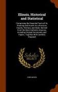 Illinois, Historical and Statistical: Comprising the Essential Facts of Its Planting and Growth as a Province, County, Territory, and State. Derived f