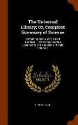 The Universal Library, Or, Compleat Summary of Science: Containing Above Sixty Select Treatises ... with Divers Secrets, Experiments and Curiosities T