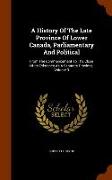 A History of the Late Province of Lower Canada, Parliamentary and Political: From the Commencement to the Close of Its Existence as a Separate Provinc