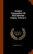 Annales Typographici AB Artis Inventae Origine, Volume 2